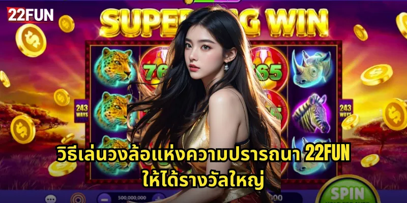 วิธีเล่นวงล้อแห่งความปรารถนา 22FUN ให้ได้รางวัลใหญ่