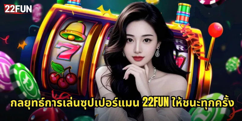 กลยุทธ์การเล่นซุปเปอร์แมน 22FUN ให้ชนะทุกครั้ง