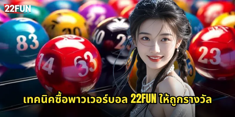 พาวเวอร์บอล 22FUN | หวยออนไลน์รางวัลใหญ่ระดับโลก 3 เทคนิคซื้อพาวเวอร์บอล 22FUN ให้ถูกรางวัล
