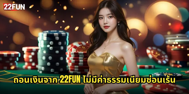 ถอนเงิน 22FUN รับเงินไวจ่ายจริงไม่มีโกง 3 ถอนเงินจาก 22FUN ไม่มีค่าธรรมเนียมซ่อนเร้น