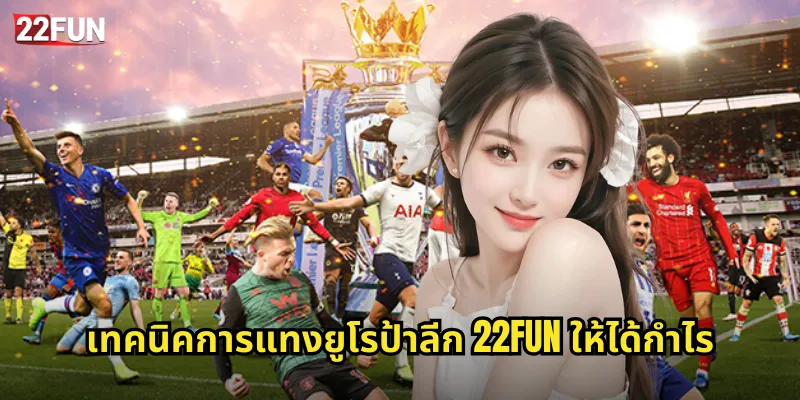 เทคนิคการแทงยูโรป้าลีก 22FUN ให้ได้กำไร