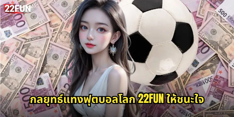 กลยุทธ์แทงฟุตบอลโลก 22FUN ให้ชนะใจ